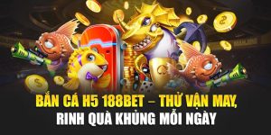 Bắn Cá H5 188BET – Thử Vận May, Rinh Quà Khủng Mỗi Ngày 1 Bắn Cá H5 188BET – Thử Vận May, Rinh Quà Khủng Mỗi Ngày
