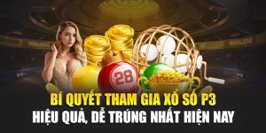 Bí Quyết Tham Gia Xổ Số P3 Hiệu Quả, Dễ Trúng Nhất Hiện Nay 7 Bí Quyết Tham Gia Xổ Số P3 Hiệu Quả, Dễ Trúng Nhất Hiện Nay