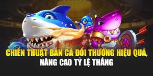 Chiến Thuật Bắn Cá Đổi Thưởng Hiệu Quả, Nâng Cao Tỷ Lệ Thắng 7 Chiến Thuật Bắn Cá Đổi Thưởng Hiệu Quả, Nâng Cao Tỷ Lệ Thắng