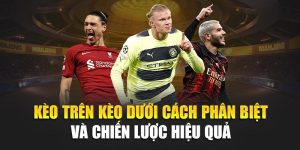 Kèo Trên Kèo Dưới Cách Phân Biệt Và Chiến Lược Hiệu Quả 9 Kèo Trên Kèo Dưới Cách Phân Biệt Và Chiến Lược Hiệu Quả