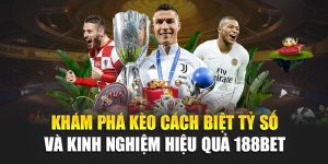 Khám Phá Kèo Cách Biệt Tỷ Số Và Kinh Nghiệm Hiệu Quả 188Bet 6 Khám Phá Kèo Cách Biệt Tỷ Số Và Kinh Nghiệm Hiệu Quả 188Bet